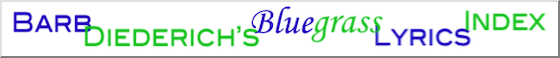 [Barb Diederich's Bluegrass Lyrics Index]